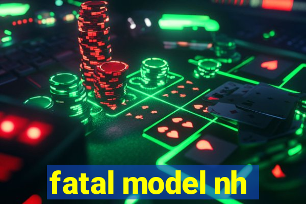 fatal model nh